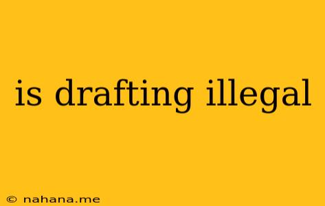 is drafting illegal