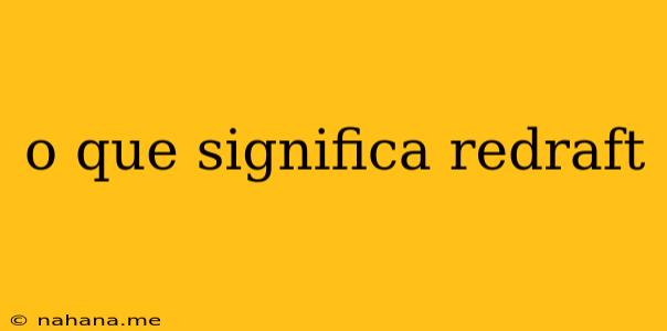 o que significa redraft