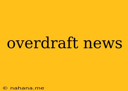 overdraft news
