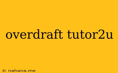overdraft tutor2u
