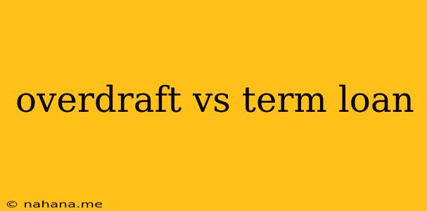 overdraft vs term loan