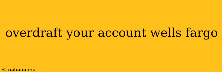 overdraft your account wells fargo