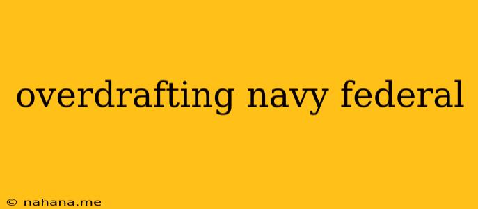 overdrafting navy federal