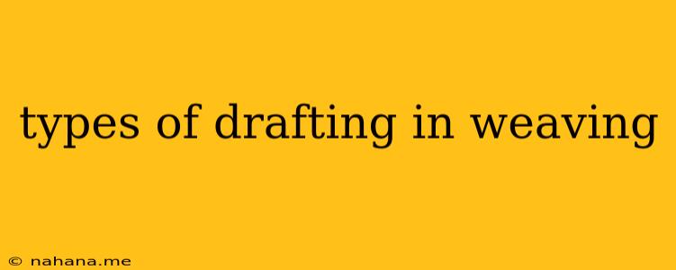 types of drafting in weaving