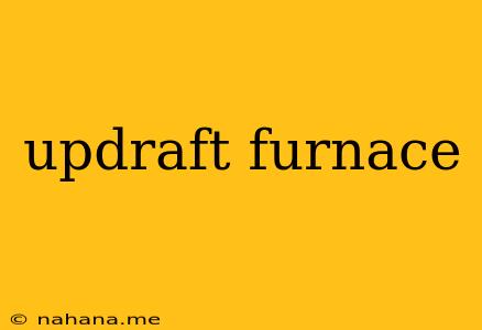 updraft furnace