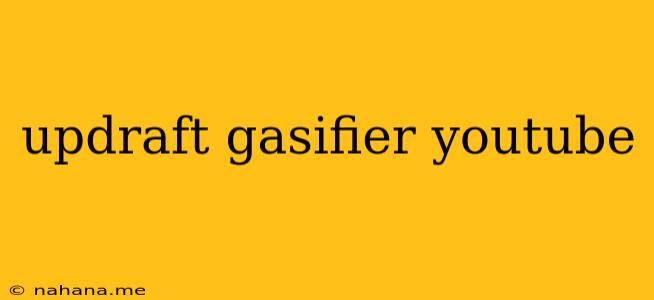 updraft gasifier youtube