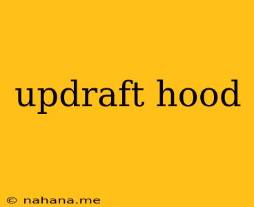 updraft hood