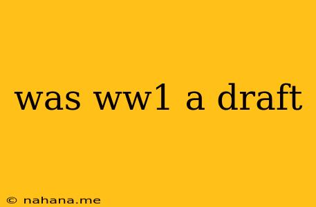 was ww1 a draft