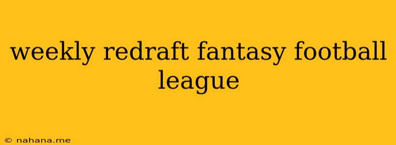 weekly redraft fantasy football league