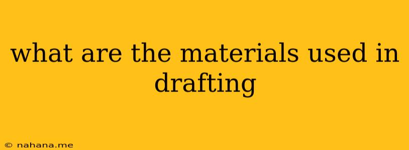 what are the materials used in drafting