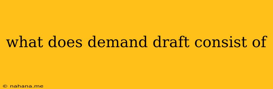 what does demand draft consist of