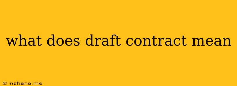 what does draft contract mean