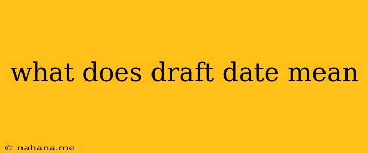 what does draft date mean
