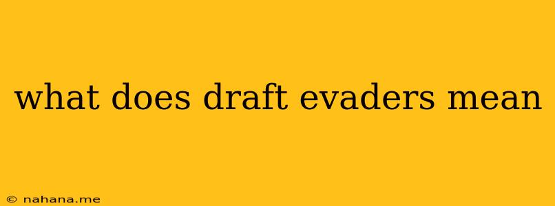 what does draft evaders mean