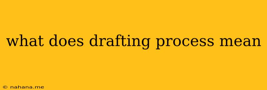 what does drafting process mean