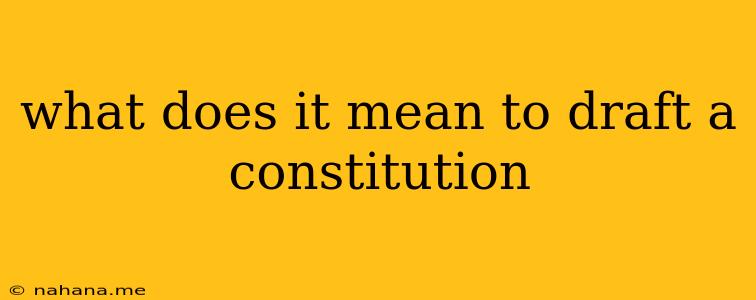 what does it mean to draft a constitution