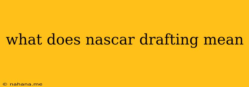 what does nascar drafting mean