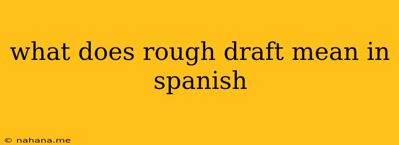 what does rough draft mean in spanish