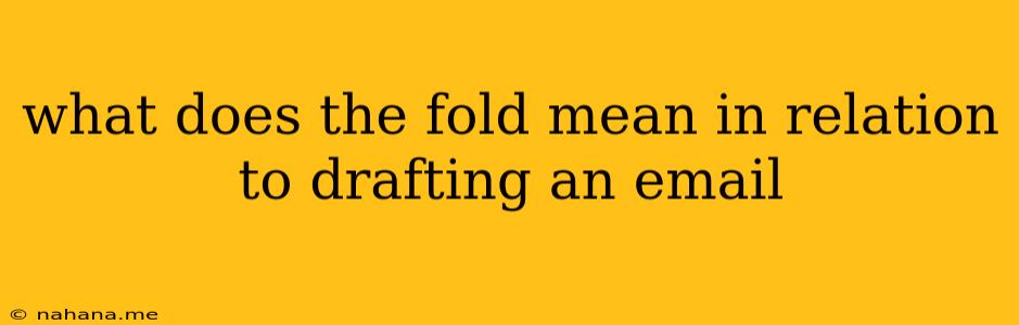 what does the fold mean in relation to drafting an email