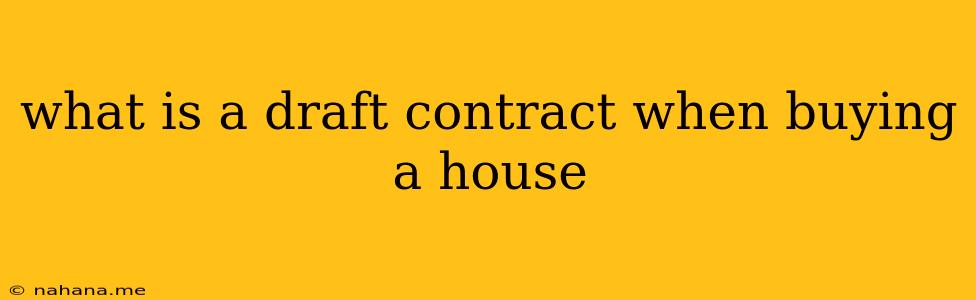 what is a draft contract when buying a house