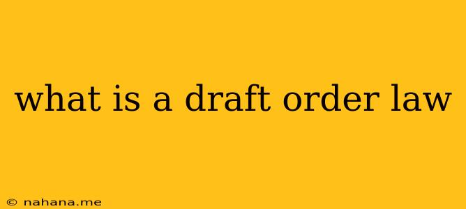what is a draft order law