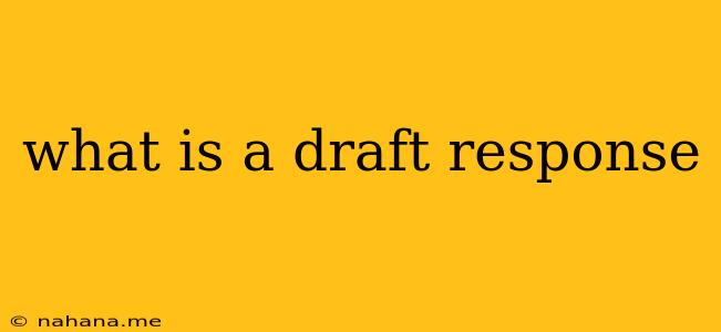 what is a draft response