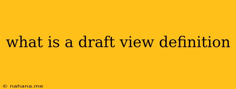 what is a draft view definition