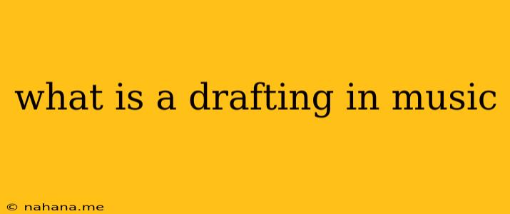 what is a drafting in music