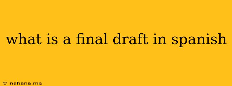 what is a final draft in spanish