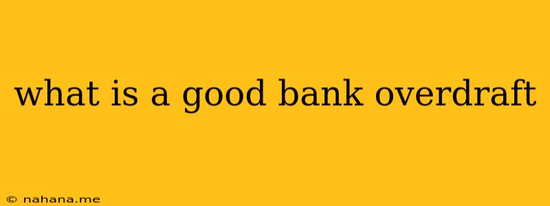 what is a good bank overdraft
