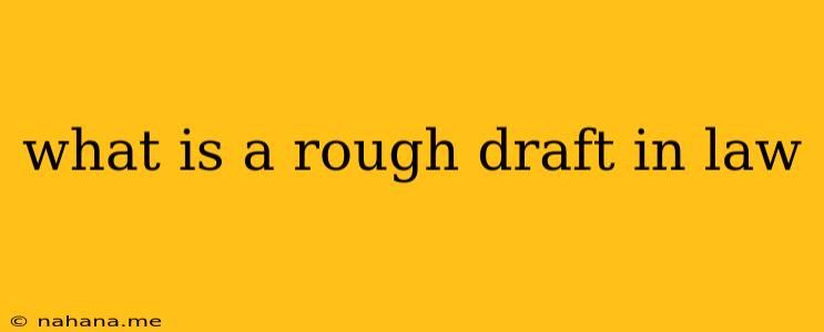 what is a rough draft in law