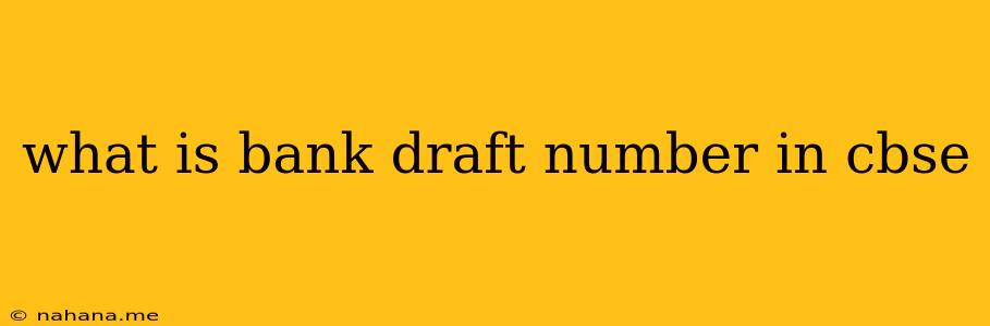 what is bank draft number in cbse