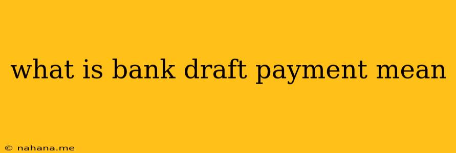 what is bank draft payment mean