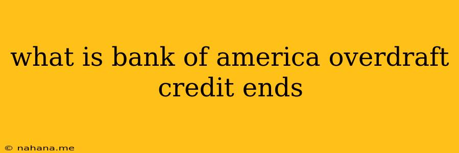 what is bank of america overdraft credit ends