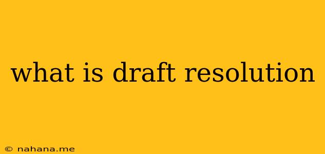 what is draft resolution