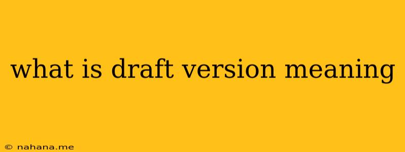what is draft version meaning