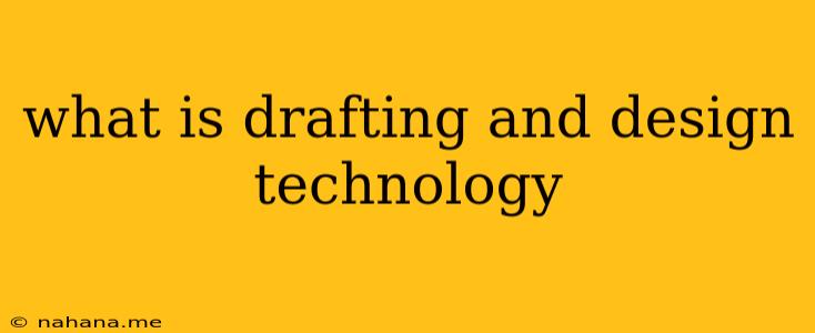 what is drafting and design technology