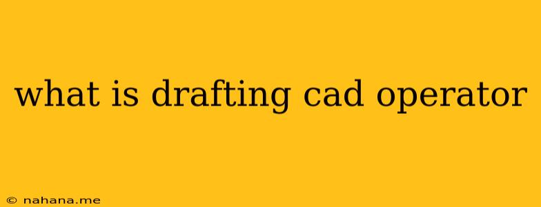 what is drafting cad operator