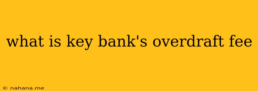 what is key bank's overdraft fee