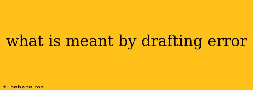 what is meant by drafting error