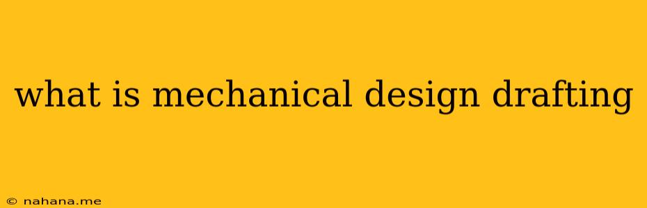 what is mechanical design drafting