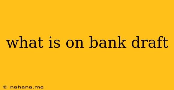 what is on bank draft