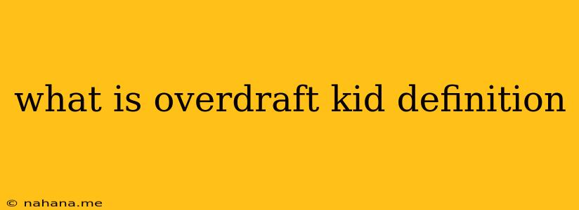 what is overdraft kid definition