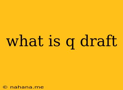 what is q draft