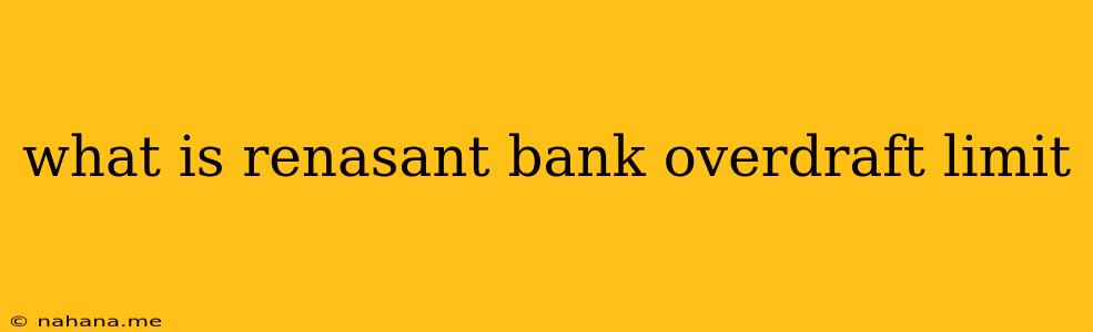 what is renasant bank overdraft limit