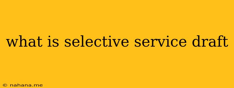 what is selective service draft