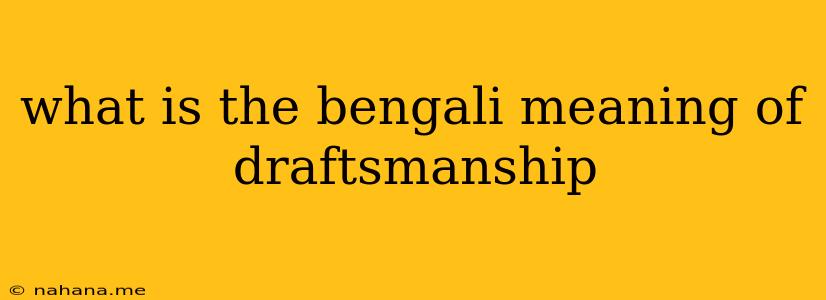 what is the bengali meaning of draftsmanship