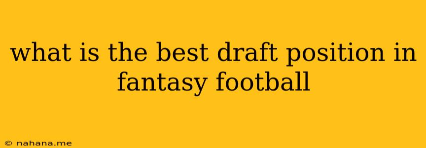 what is the best draft position in fantasy football