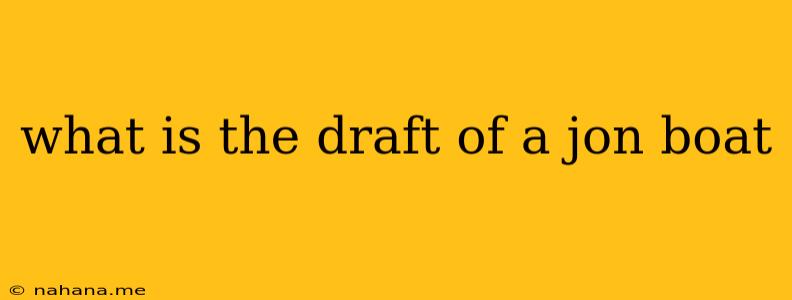 what is the draft of a jon boat