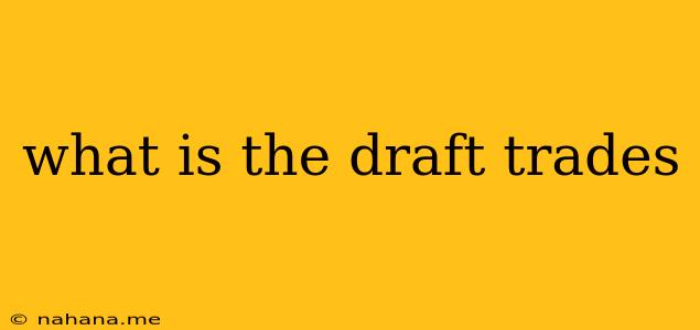 what is the draft trades